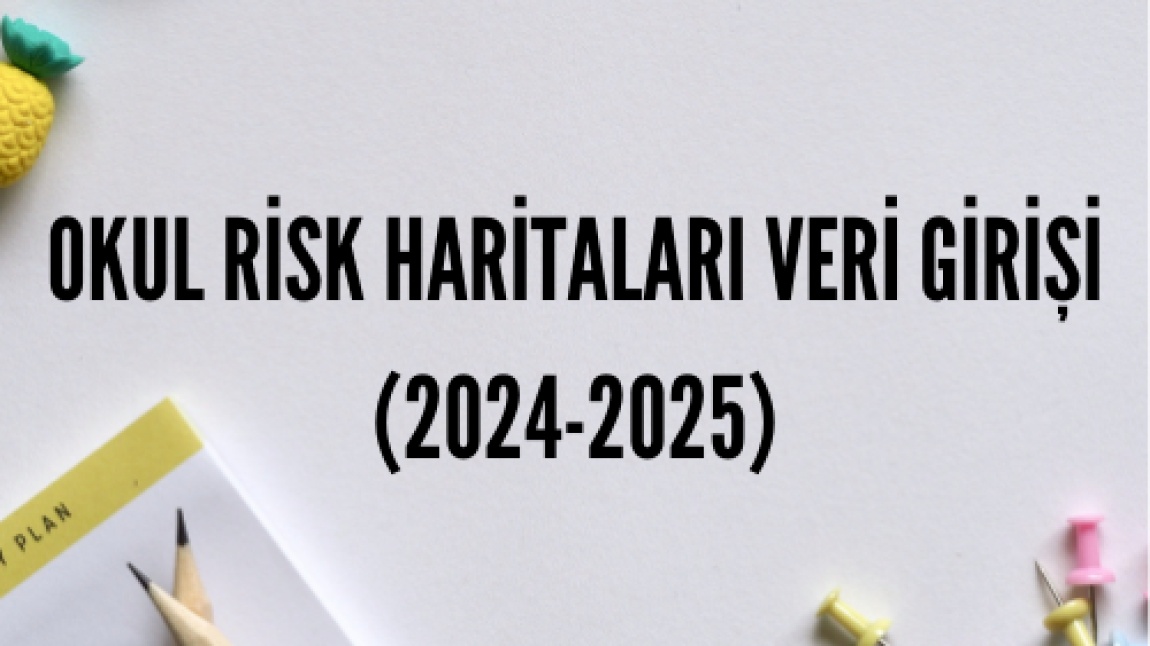 OKUL RİSK HARİTALARI VERİ GİRİŞİ (2024-2025)